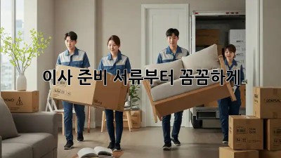 이사 준비, 서류부터 꼼꼼하게!